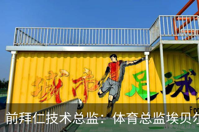 前拜仁技术总监：体育总监埃贝尔值得一份续约